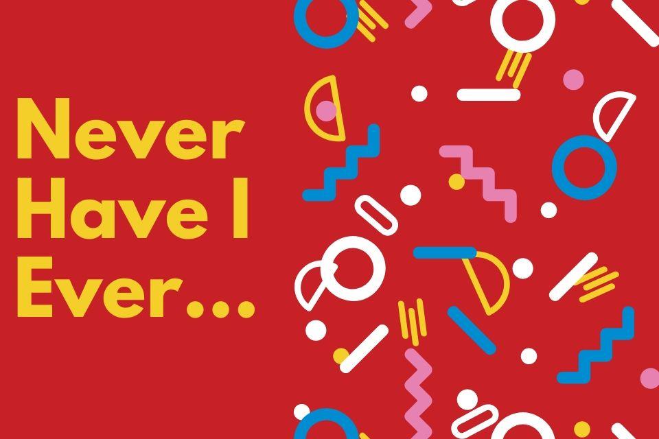 Never Have I Ever...